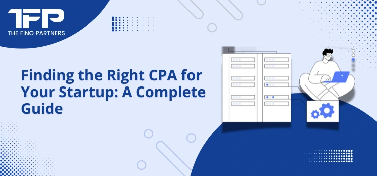 Finding the Right CPA for Your Startup: A Complete Guide